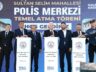 İSTANBUL VALİSİ DAVUT GÜL’ÜN KATILIMIYLA SULTAN SELİM POLİS MERKEZİ’NİN TEMELİ ATILDI